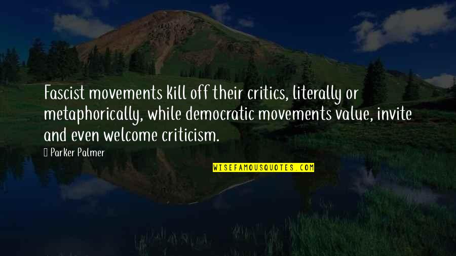 Fascist Quotes By Parker Palmer: Fascist movements kill off their critics, literally or Fascist Quotes By Parker Palmer: Fascist movements kill off their critics, literally or