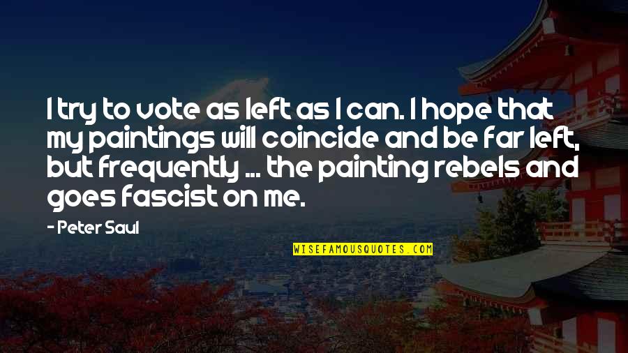 Fascist Quotes By Peter Saul: I try to vote as left as I Fascist Quotes By Peter Saul: I try to vote as left as I