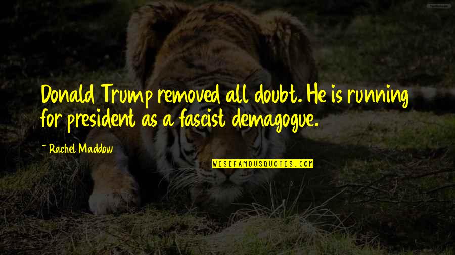 Fascist Quotes By Rachel Maddow: Donald Trump removed all doubt. He is running