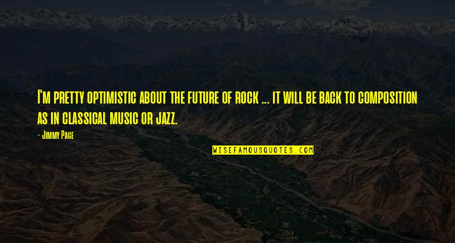 Fascistas Definicion Quotes By Jimmy Page: I'm pretty optimistic about the future of rock