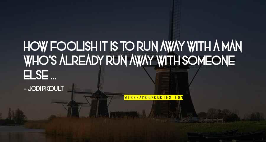 Fascisten Quotes By Jodi Picoult: How foolish it is to run away with Fascisten Quotes By Jodi Picoult: How foolish it is to run away with
