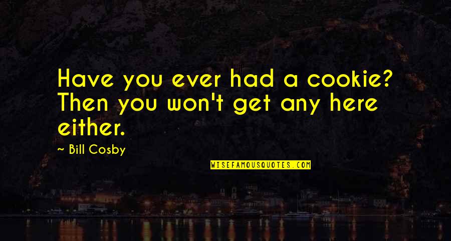 Fascistic Pronounce Quotes By Bill Cosby: Have you ever had a cookie? Then you