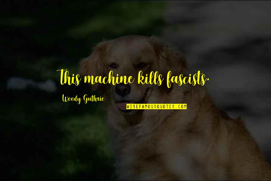 Fascists Quotes By Woody Guthrie: This machine kills fascists. Fascists Quotes By Woody Guthrie: This machine kills fascists.