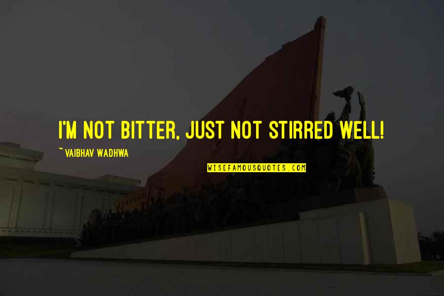 Fasco Fasteners Quotes By Vaibhav Wadhwa: I'm not bitter, just not stirred well! Fasco Fasteners Quotes By Vaibhav Wadhwa: I'm not bitter, just not stirred well!