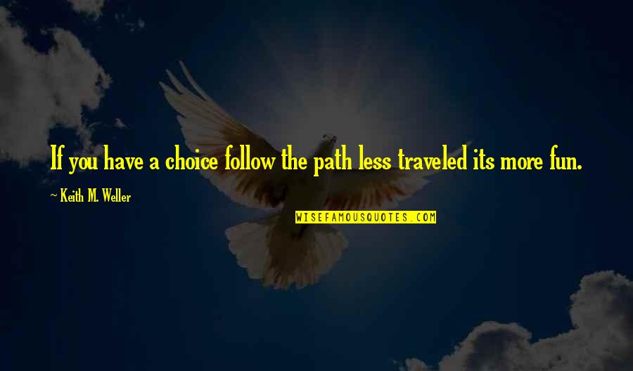 Fashawn Fresno Quotes By Keith M. Weller: If you have a choice follow the path