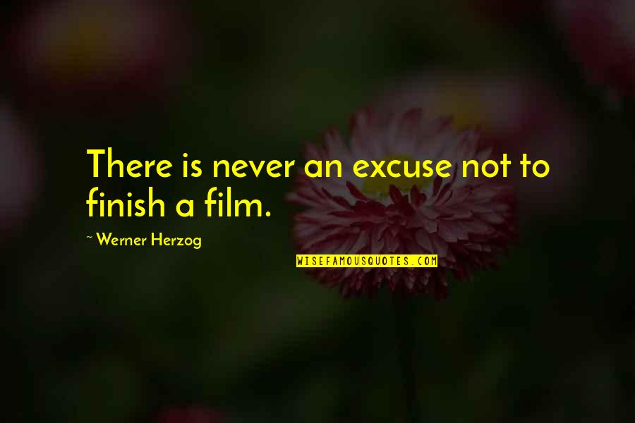Fashawn Rapper Quotes By Werner Herzog: There is never an excuse not to finish Fashawn Rapper Quotes By Werner Herzog: There is never an excuse not to finish