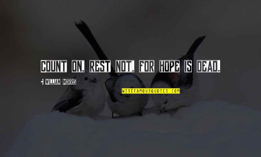 Fashed Quotes By William Morris: Count on, rest not, for hope is dead.