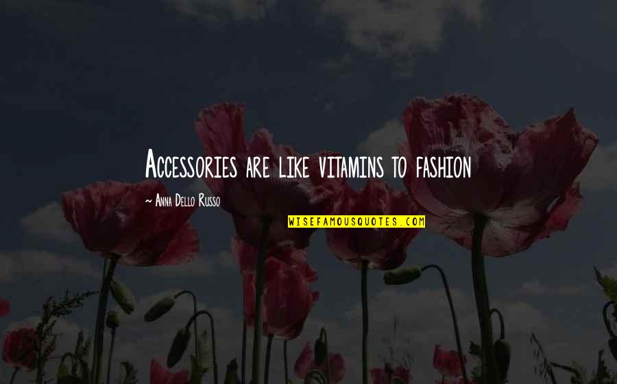Fashion Accessories Quotes By Anna Dello Russo: Accessories are like vitamins to fashion