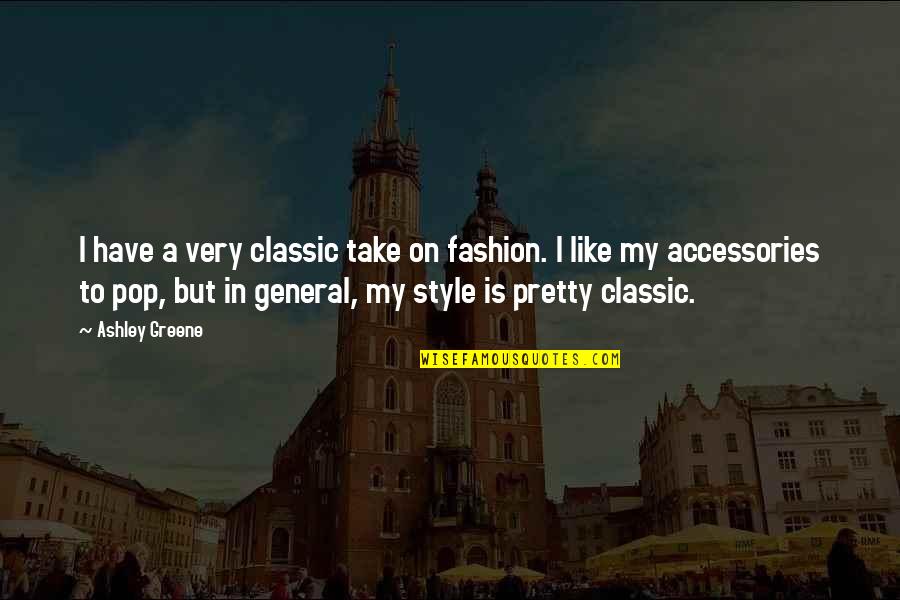 Fashion Accessories Quotes By Ashley Greene: I have a very classic take on fashion.
