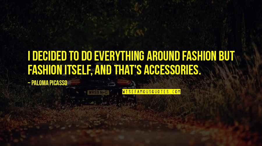 Fashion Accessories Quotes By Paloma Picasso: I decided to do everything around fashion but