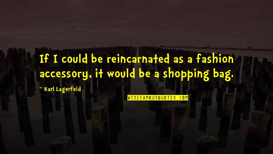 Fashion Accessory Quotes By Karl Lagerfeld: If I could be reincarnated as a fashion