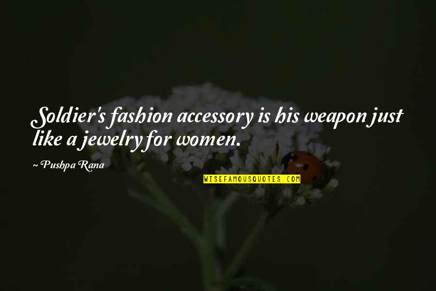 Fashion Accessory Quotes By Pushpa Rana: Soldier's fashion accessory is his weapon just like