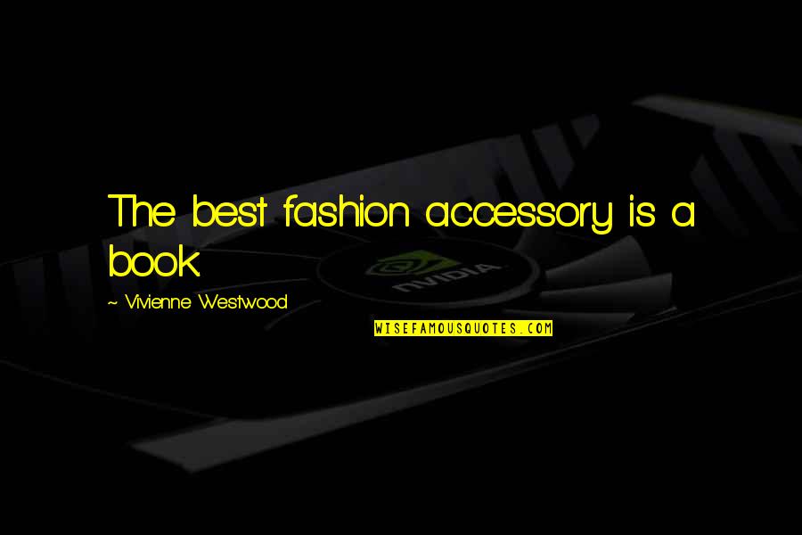 Fashion Accessory Quotes By Vivienne Westwood: The best fashion accessory is a book.