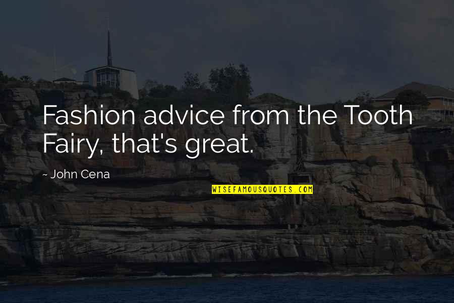 Fashion Advice Quotes By John Cena: Fashion advice from the Tooth Fairy, that's great.