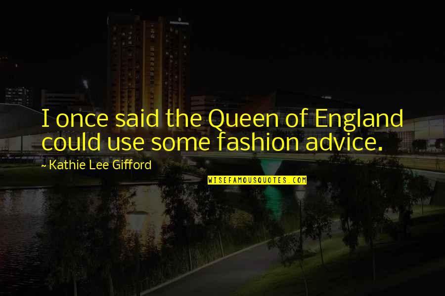 Fashion Advice Quotes By Kathie Lee Gifford: I once said the Queen of England could