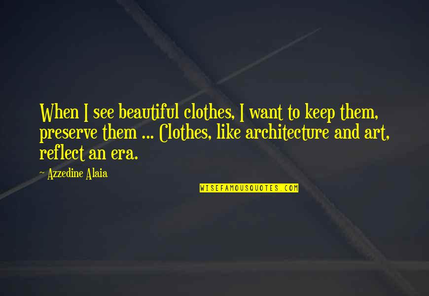 Fashion And Art Quotes By Azzedine Alaia: When I see beautiful clothes, I want to