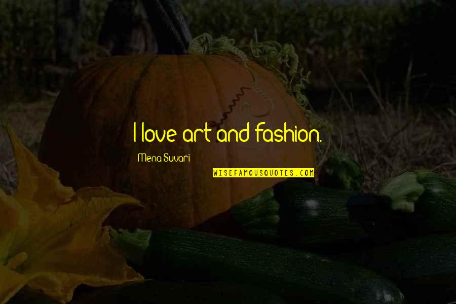 Fashion And Art Quotes By Mena Suvari: I love art and fashion.