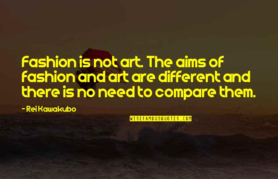 Fashion And Art Quotes By Rei Kawakubo: Fashion is not art. The aims of fashion