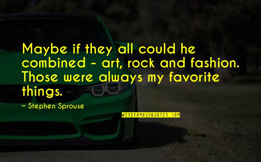 Fashion And Art Quotes By Stephen Sprouse: Maybe if they all could he combined -