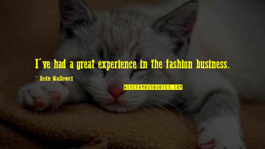 Fashion And Business Quotes By Andie MacDowell: I've had a great experience in the fashion