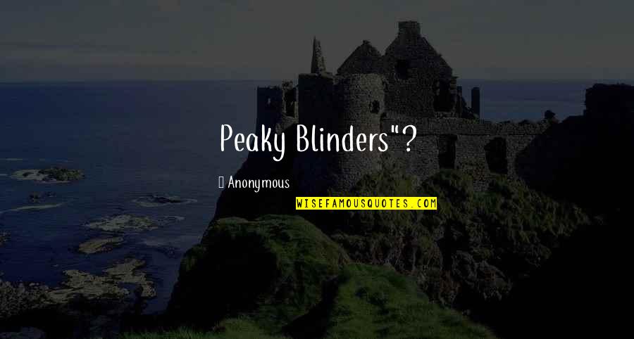 Fashion And Business Quotes By Anonymous: Peaky Blinders"?