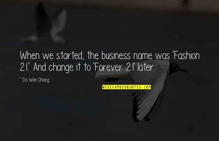 Fashion And Business Quotes By Do Won Chang: When we started, the business name was 'Fashion