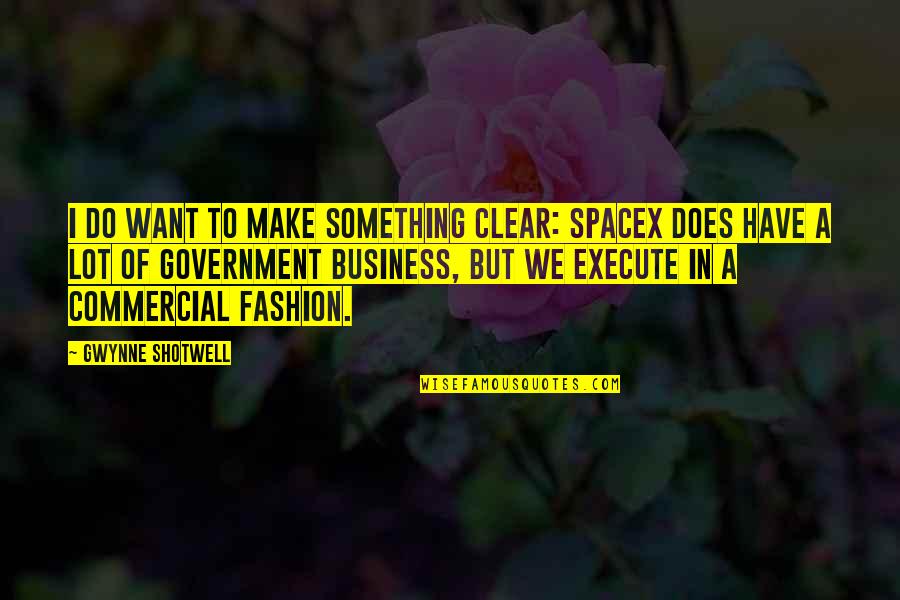 Fashion And Business Quotes By Gwynne Shotwell: I do want to make something clear: SpaceX