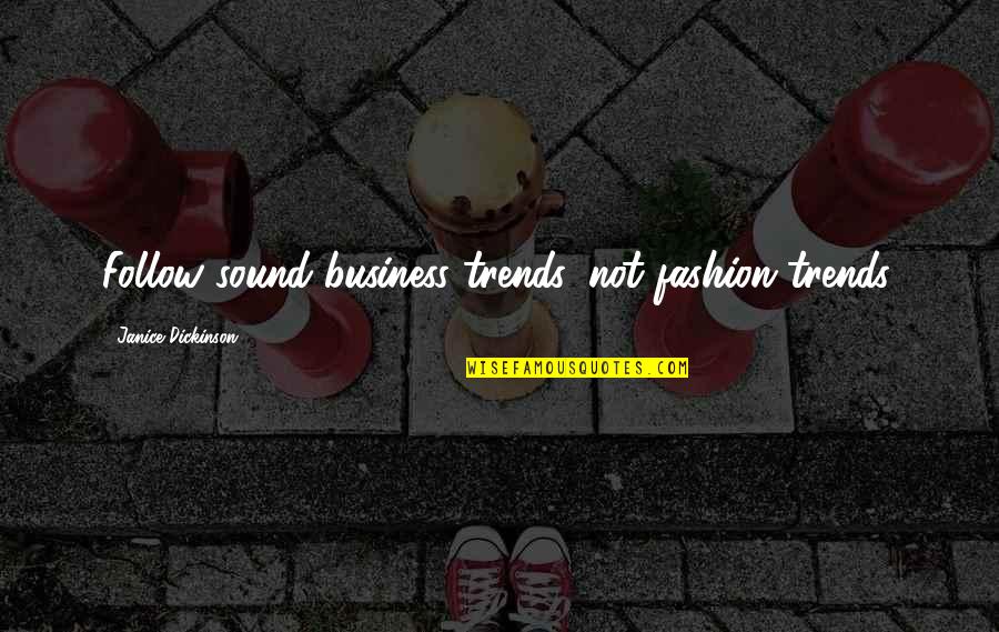 Fashion And Business Quotes By Janice Dickinson: Follow sound business trends, not fashion trends.