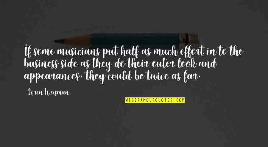 Fashion And Business Quotes By Loren Weisman: If some musicians put half as much effort