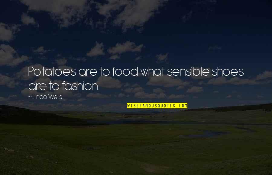 Fashion And Food Quotes By Linda Wells: Potatoes are to food what sensible shoes are Fashion And Food Quotes By Linda Wells: Potatoes are to food what sensible shoes are