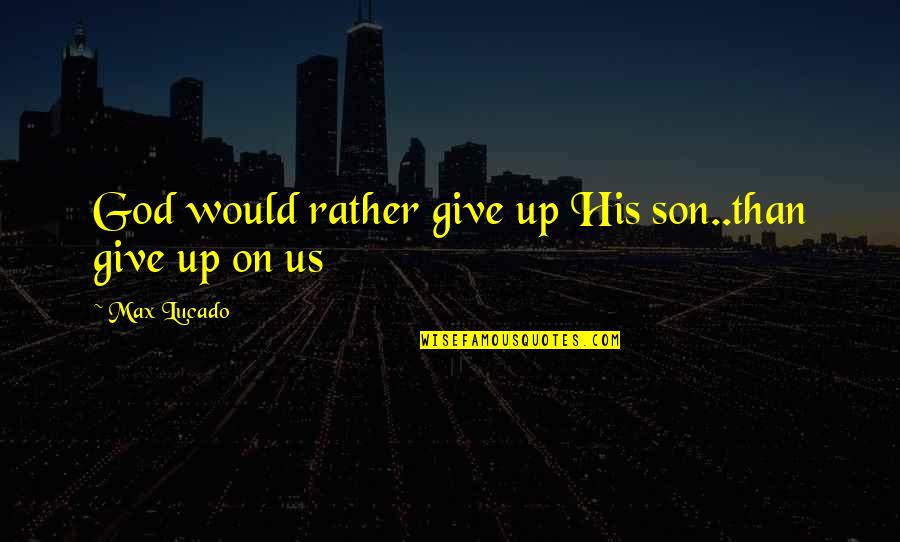 Fashion And Food Quotes By Max Lucado: God would rather give up His son..than give