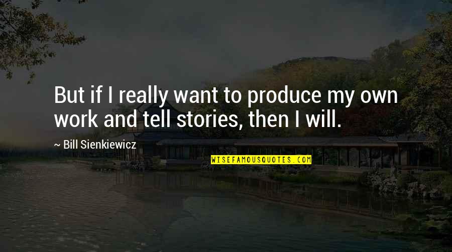 Fashion And Heels Quotes By Bill Sienkiewicz: But if I really want to produce my