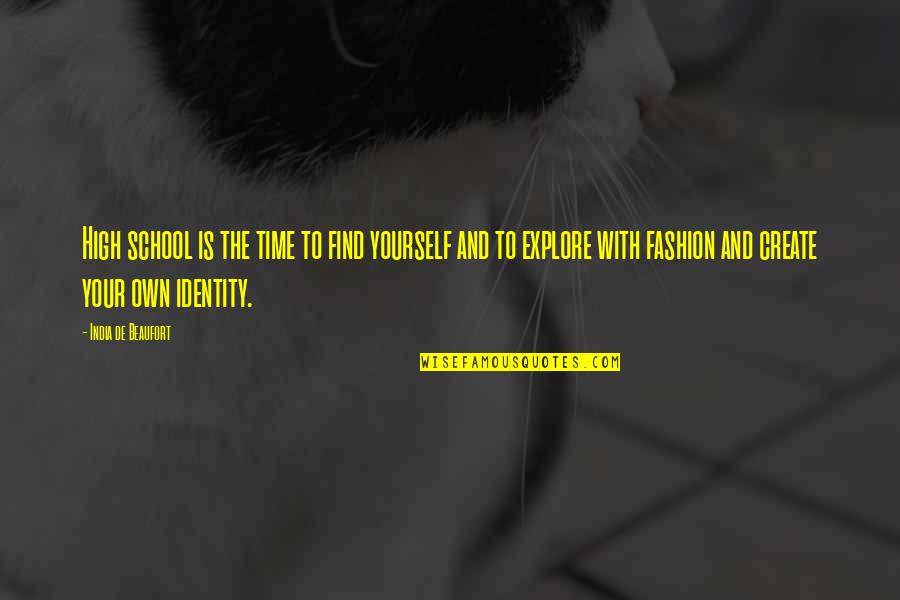 Fashion And Identity Quotes By India De Beaufort: High school is the time to find yourself