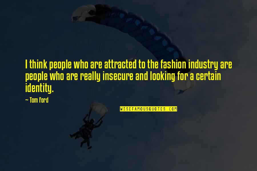 Fashion And Identity Quotes By Tom Ford: I think people who are attracted to the Fashion And Identity Quotes By Tom Ford: I think people who are attracted to the