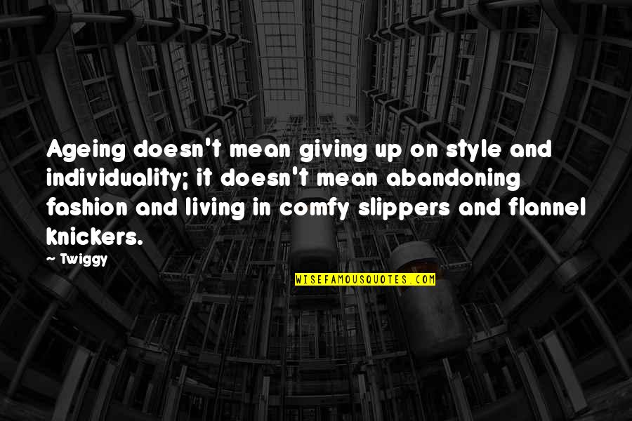 Fashion And Individuality Quotes By Twiggy: Ageing doesn't mean giving up on style and