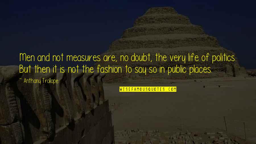 Fashion And Life Quotes By Anthony Trollope: Men and not measures are, no doubt, the