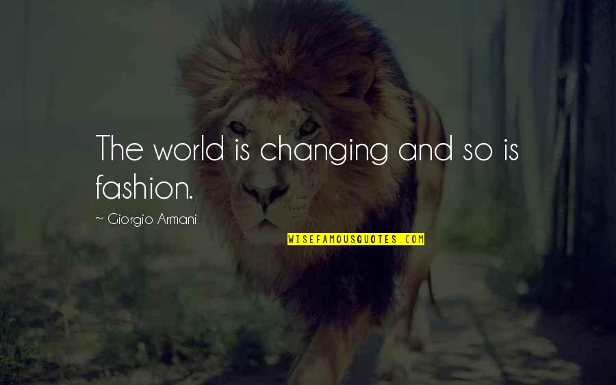 Fashion And Life Quotes By Giorgio Armani: The world is changing and so is fashion.