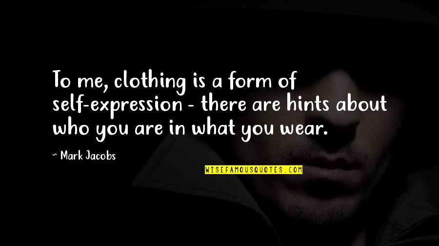Fashion And Self Expression Quotes By Mark Jacobs: To me, clothing is a form of self-expression