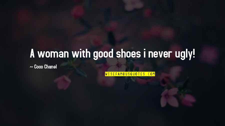 Fashion And Shoes Quotes By Coco Chanel: A woman with good shoes i never ugly!