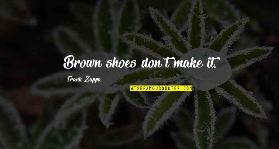 Fashion And Shoes Quotes By Frank Zappa: Brown shoes don't make it.