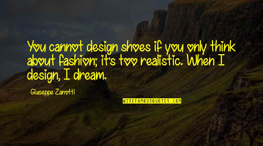 Fashion And Shoes Quotes By Giuseppe Zanotti: You cannot design shoes if you only think