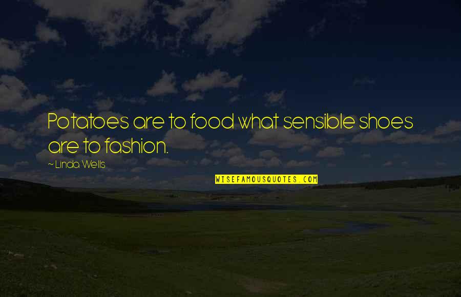 Fashion And Shoes Quotes By Linda Wells: Potatoes are to food what sensible shoes are