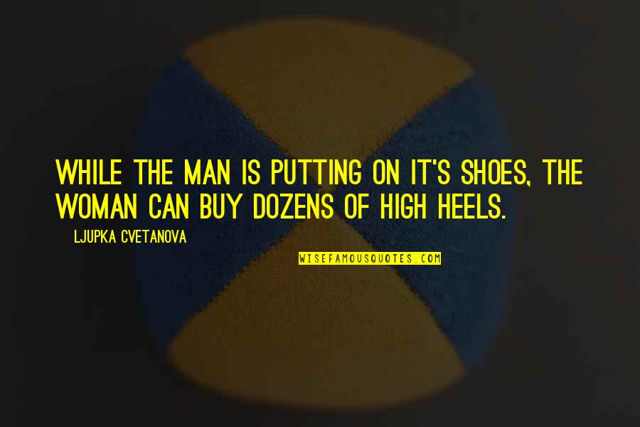 Fashion And Shoes Quotes By Ljupka Cvetanova: While the man is putting on it's shoes,