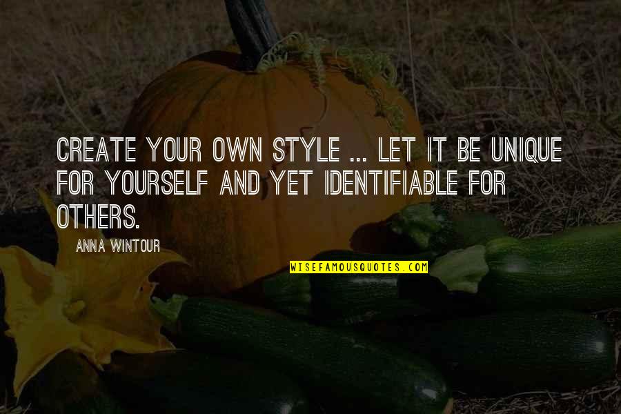 Fashion And Style Quotes By Anna Wintour: Create your own style ... let it be