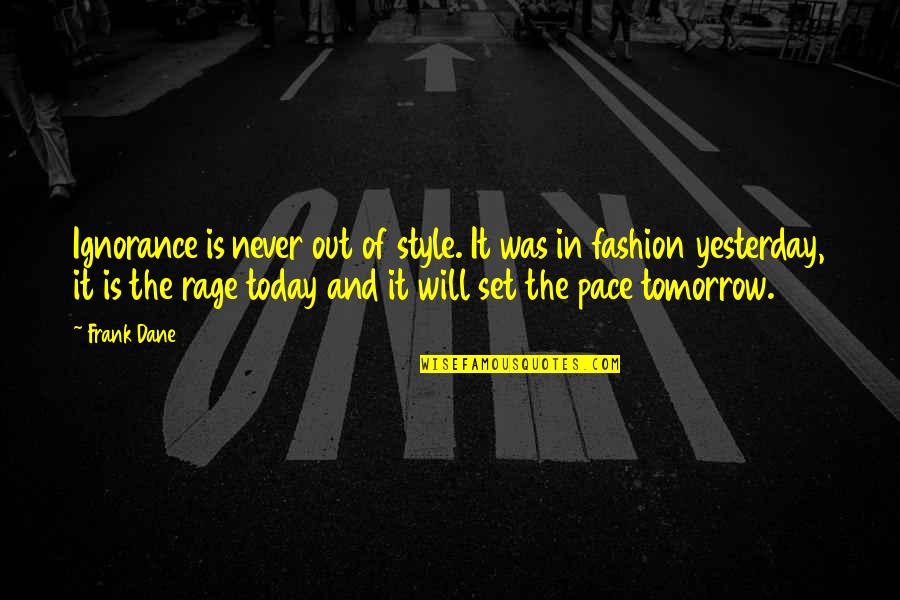 Fashion And Style Quotes By Frank Dane: Ignorance is never out of style. It was