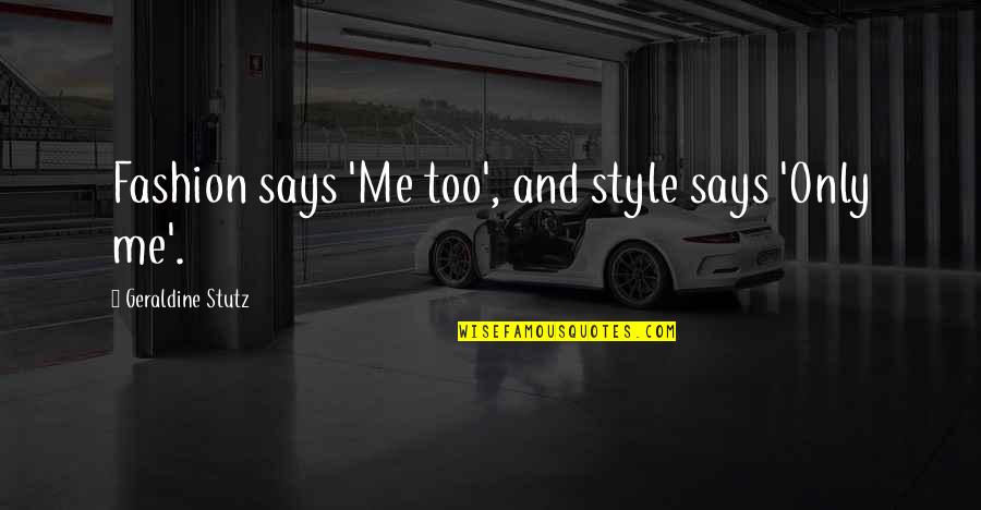 Fashion And Style Quotes By Geraldine Stutz: Fashion says 'Me too', and style says 'Only