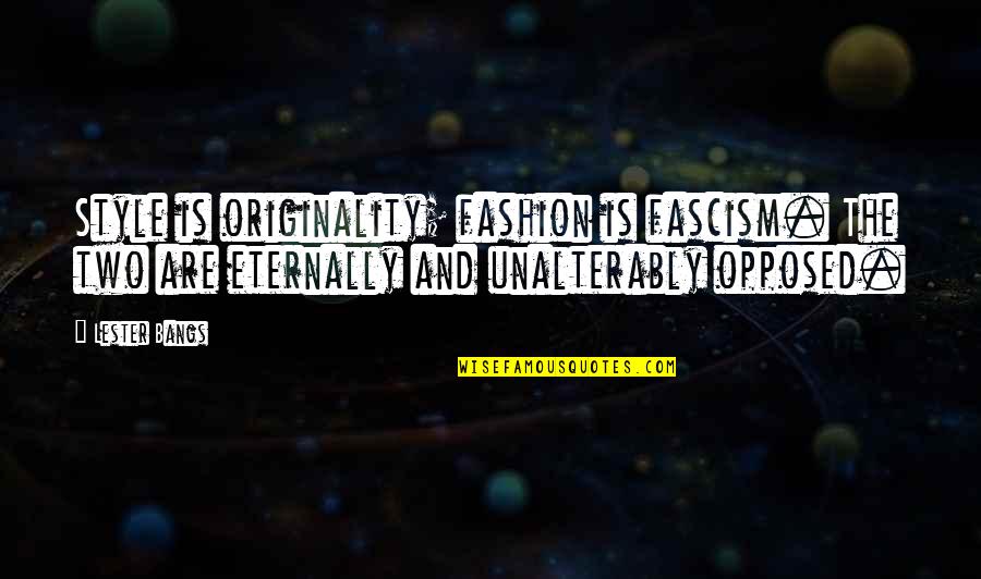 Fashion And Style Quotes By Lester Bangs: Style is originality; fashion is fascism. The two