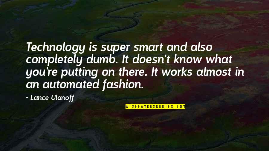 Fashion And Technology Quotes By Lance Ulanoff: Technology is super smart and also completely dumb.