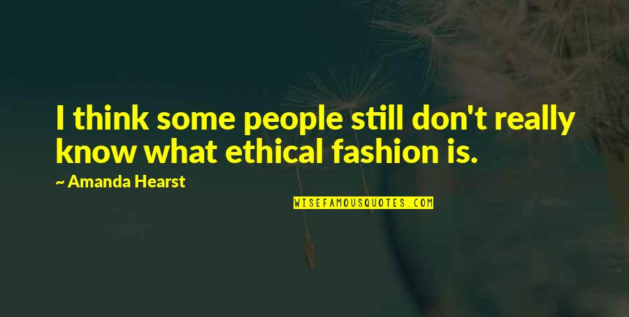 Fashion At Its Best Quotes By Amanda Hearst: I think some people still don't really know