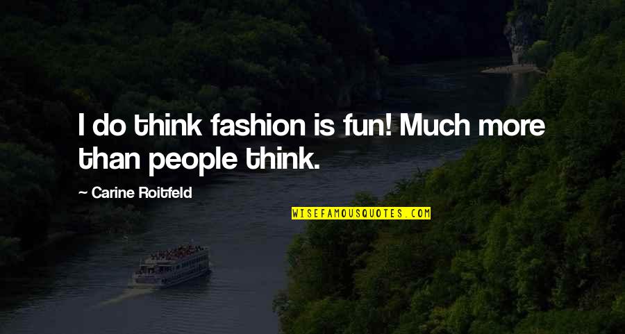 Fashion At Its Best Quotes By Carine Roitfeld: I do think fashion is fun! Much more